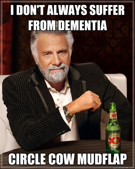 I don't always suffer from dementia circle cow mudflap  The Most Interesting Man In The World