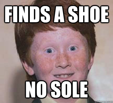 Finds a shoe No sole  Over Confident Ginger