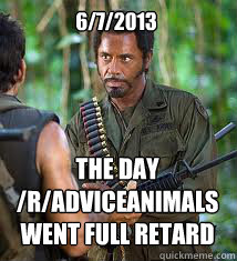 6/7/2013 The Day /r/adviceanimals went full retard  Never Go Full Retard