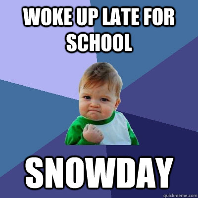 Woke up late for school snowday  Success Kid