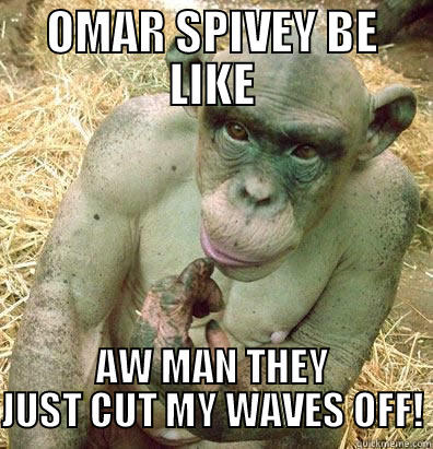 OMAR SPIVEY BE LIKE AW MAN THEY JUST CUT MY WAVES OFF! Misc