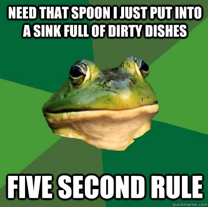 need that spoon i just put into a sink full of dirty dishes five second rule - need that spoon i just put into a sink full of dirty dishes five second rule  Foul Bachelor Frog