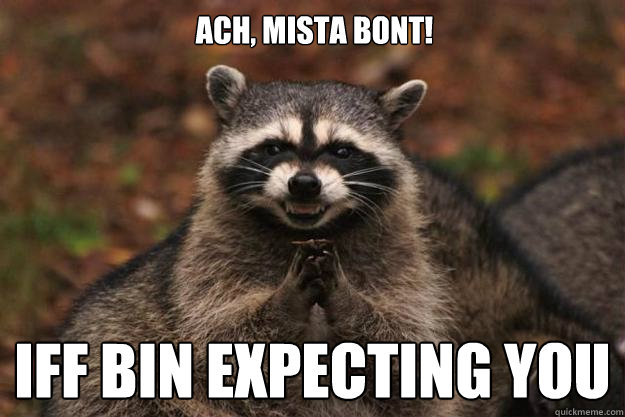 Ach, Mista Bont! Iff bin expecting you  Evil Plotting Raccoon