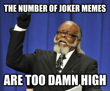 The number of joker memes are too damn high  Too Damn High