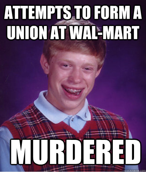 attempts to form a union at wal-mart  murdered - attempts to form a union at wal-mart  murdered  Bad Luck Brian