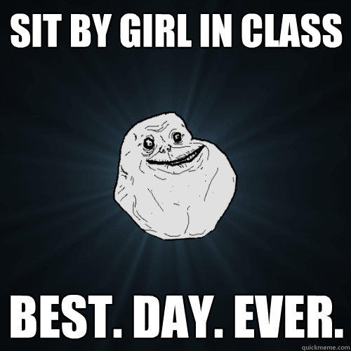 Sit by girl in class best. day. ever.  