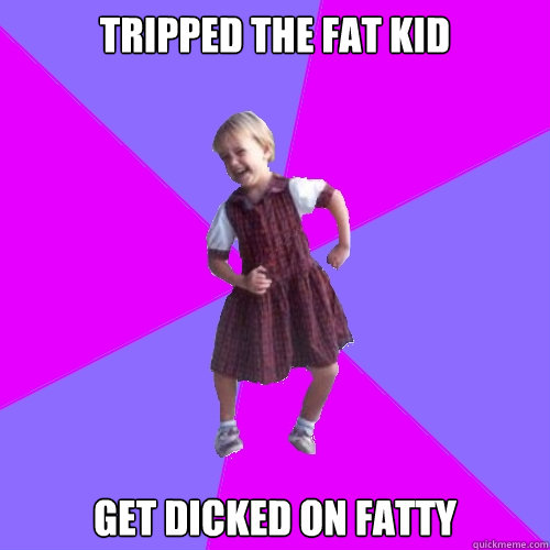 Tripped the fat kid get dicked on fatty - Tripped the fat kid get dicked on fatty  Socially awesome kindergartener