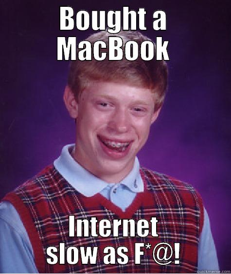 BOUGHT A MACBOOK INTERNET SLOW AS F*@! Bad Luck Brian