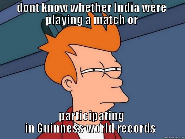 DONT KNOW WHETHER INDIA WERE PLAYING A MATCH OR PARTICIPATING IN GUINNESS WORLD RECORDS  Futurama Fry