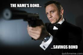 the name's bond... ...savings bond - the name's bond... ...savings bond  ive always thought about him like that