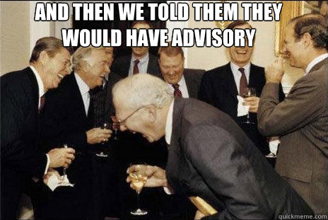 And then we told them they would have advisory  laughing politicians