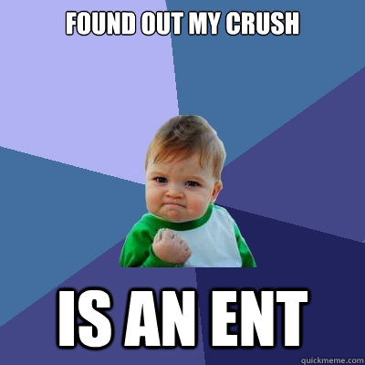 Found out My crush is an ent - Found out My crush is an ent  Success Kid