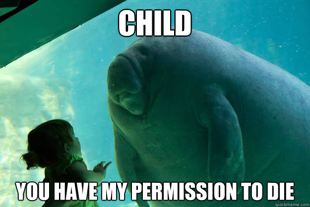 Child You have my permission to die  Overlord Manatee