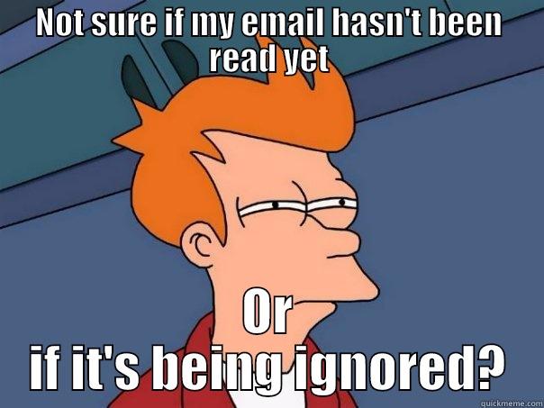 NOT SURE IF MY EMAIL HASN'T BEEN READ YET OR IF IT'S BEING IGNORED? Futurama Fry