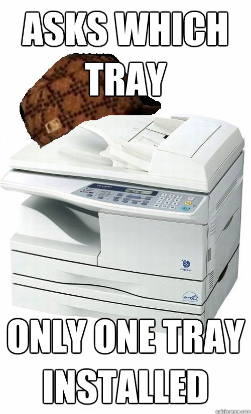 asks which tray only one tray installed  Scumbag Printer