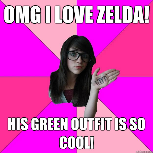 OMG I LOVE ZELDA! HIS GREEN OUTFIT IS SO COOL!  Idiot Nerd Girl