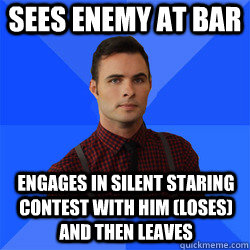 Sees enemy at bar engages in silent staring contest with him (loses) and then leaves  Socially Awkward Darcy