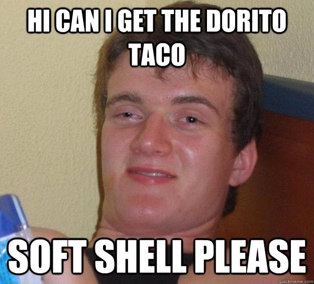 hi can i get the dorito taco soft shell please  10 Guy