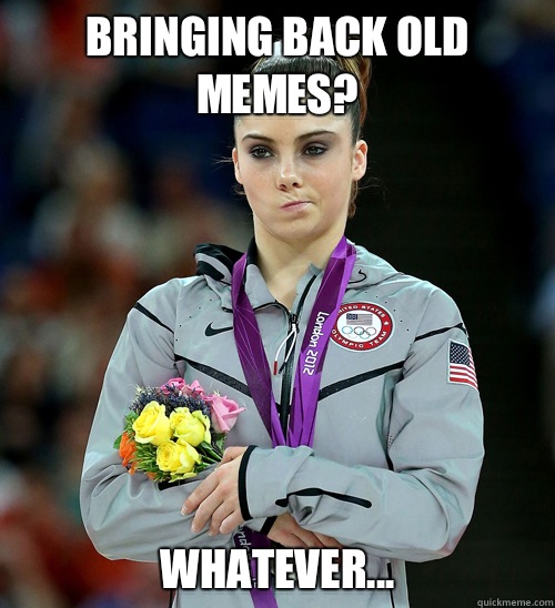 Bringing back old memes? Whatever...  McKayla Not Impressed