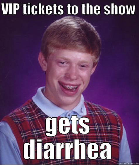 VIP TICKETS TO THE SHOW  GETS DIARRHEA Bad Luck Brian