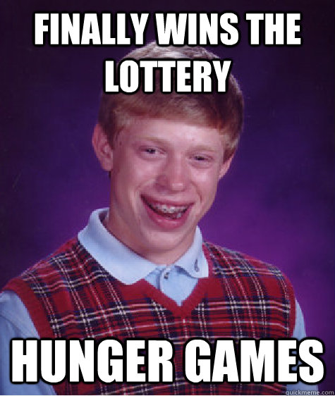 Finally wins the lottery Hunger Games  Bad Luck Brian