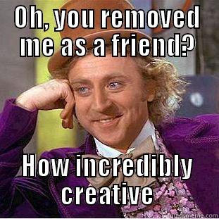 OH, YOU REMOVED ME AS A FRIEND? HOW INCREDIBLY CREATIVE Condescending Wonka