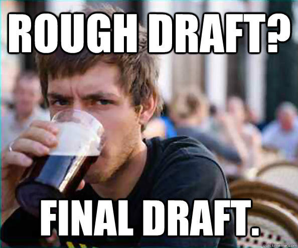 Rough Draft? Final Draft. - Rough Draft? Final Draft.  Lazy College Senior