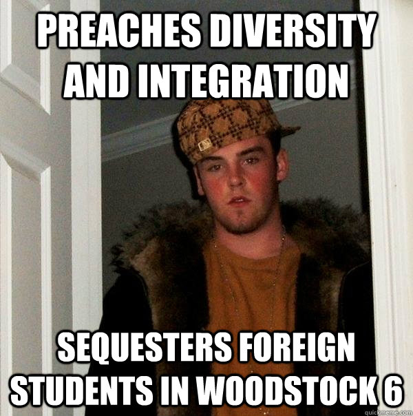 Preaches diversity and integration Sequesters foreign students in Woodstock 6  Scumbag Steve