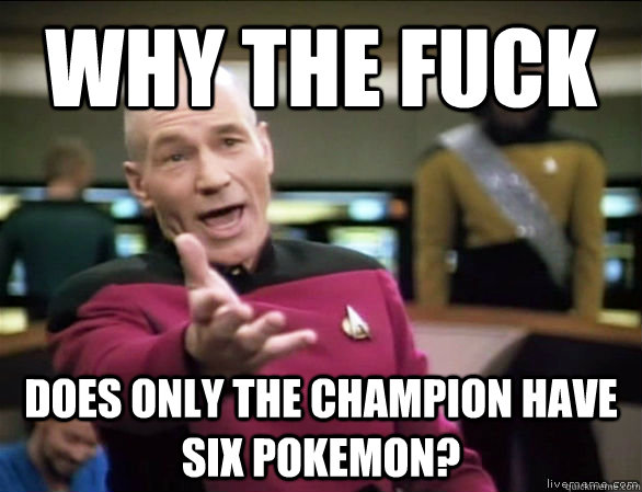 why the fuck Does only the Champion have six Pokemon?  Annoyed Picard HD