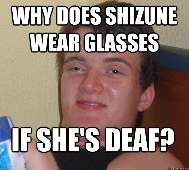 Why does Shizune wear glasses if she's deaf?  10 Guy