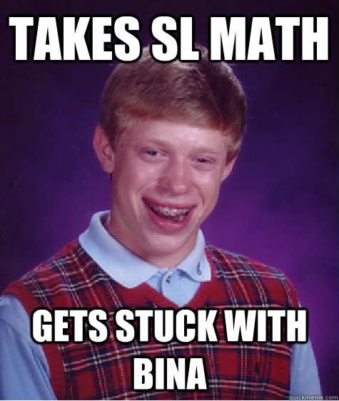 takes sl math gets stuck with bina  Bad Luck Brian