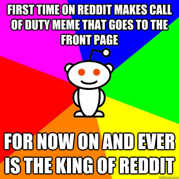 First time on reddit makes call of duty meme that goes to the front page For now on and ever is the king of reddit  Reddit Alien