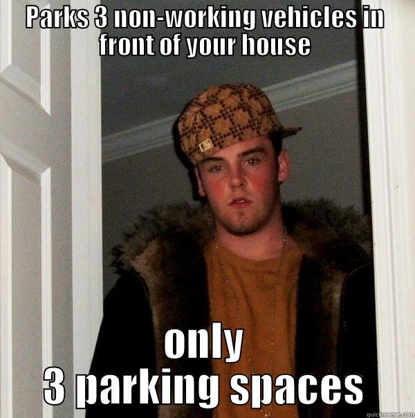 PARKS 3 NON-WORKING VEHICLES IN FRONT OF YOUR HOUSE ONLY 3 PARKING SPACES Scumbag Steve