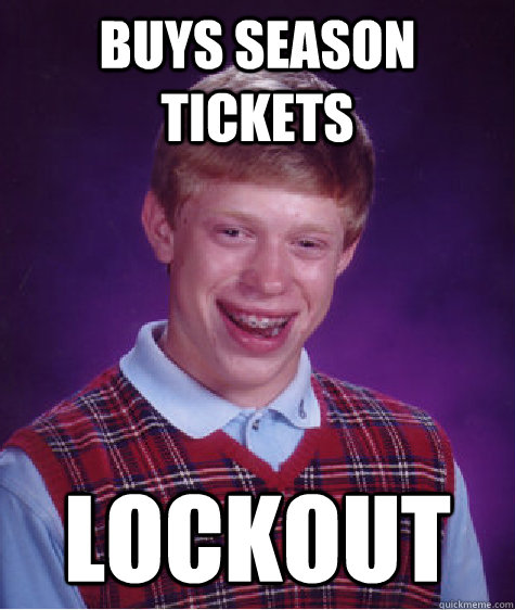 Buys season tickets lockout - Buys season tickets lockout  Bad Luck Brian