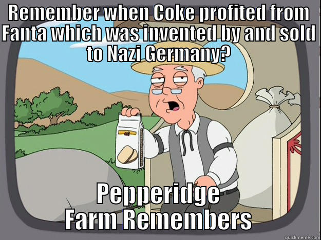 REMEMBER WHEN COKE PROFITED FROM FANTA WHICH WAS INVENTED BY AND SOLD TO NAZI GERMANY? PEPPERIDGE FARM REMEMBERS Pepperidge Farm Remembers