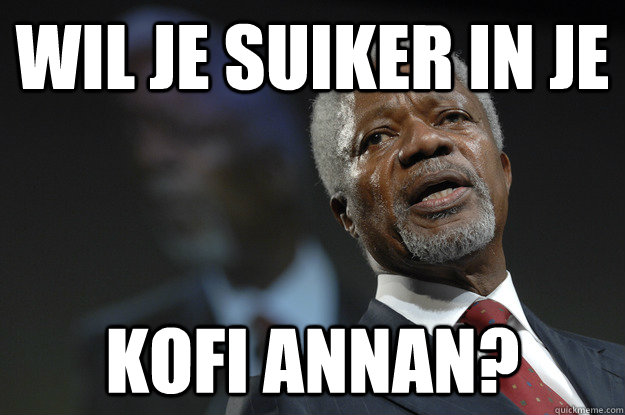 wil je suiker in je kofi annan? - wil je suiker in je kofi annan?  kofi annan