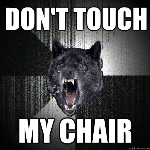 don't touch my chair  Insanity Wolf