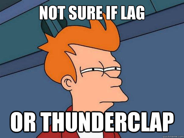 NOT SURE IF LAG OR THUNDERCLAP  Futurama Fry