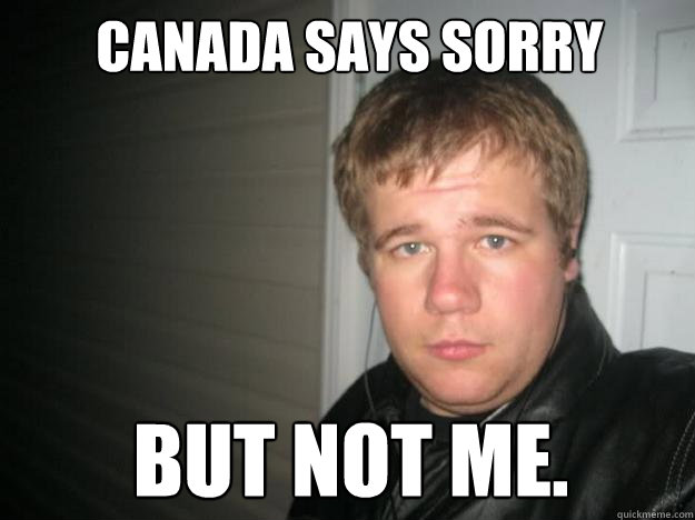 Canada says sorry But not me. - Canada says sorry But not me.  Jay dawg