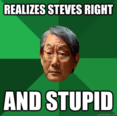 realizes steves right and stupid - realizes steves right and stupid  High Expectations Asian Father