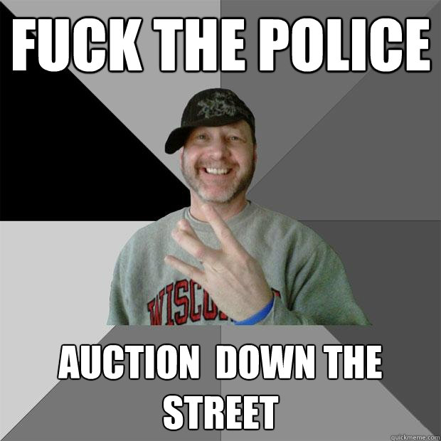 Fuck the police  auction  down the street   Hood Dad