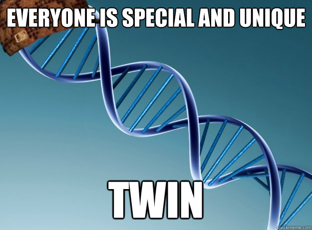 Everyone is special and unique Twin - Everyone is special and unique Twin  Scumbag Genetics