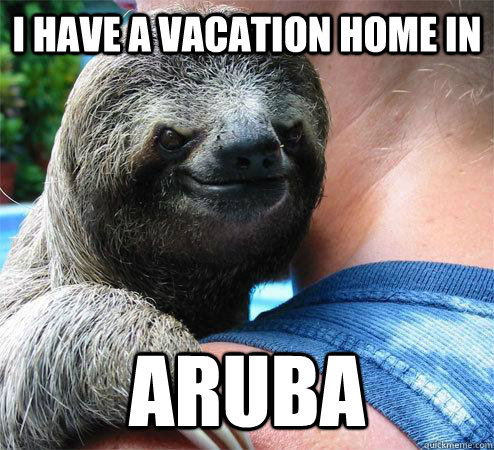I have a vacation home in ARUBA   Suspiciously Evil Sloth