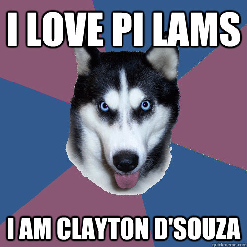 I love pi lams I am Clayton D'Souza  Creeper Canine