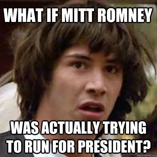 what if mitt romney was actually trying to run for president?  conspiracy keanu