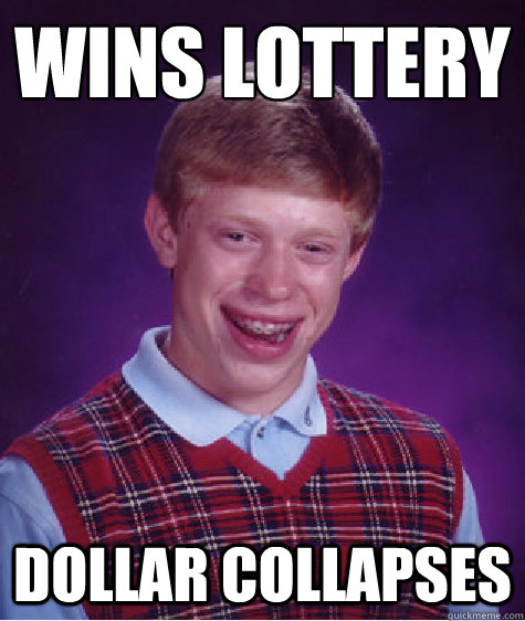 wins lottery dollar collapses - wins lottery dollar collapses  Bad Luck Brian