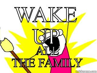 WAKE UP ALL THE FAMILY All The Things