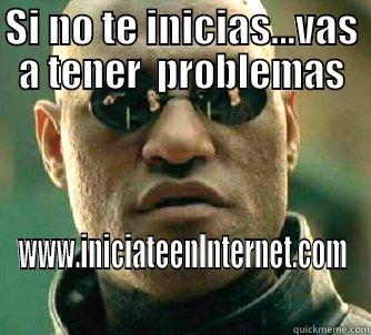 SI NO TE INICIAS...VAS A TENER  PROBLEMAS WWW.INICIATEENINTERNET.COM Matrix Morpheus