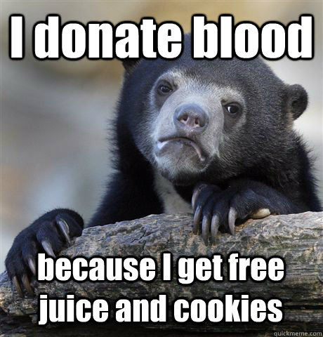 I donate blood because I get free juice and cookies  Confession Bear