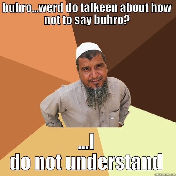 BUHRO...WERD DO TALKEEN ABOUT HOW NOT TO SAY BUHRO? ...I DO NOT UNDERSTAND Ordinary Muslim Man